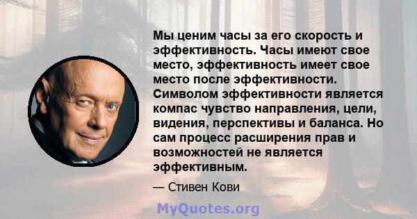 Мы ценим часы за его скорость и эффективность. Часы имеют свое место, эффективность имеет свое место после эффективности. Символом эффективности является компас чувство направления, цели, видения, перспективы и баланса. 