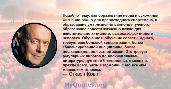 Подобно тому, как образование нерва и сухожилия жизненно важно для превосходного спортсмена, и образование ума жизненно важно для ученого, образование совести жизненно важно для действительно активного,