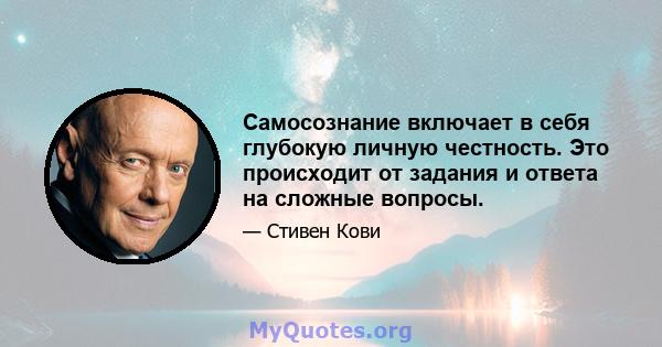 Самосознание включает в себя глубокую личную честность. Это происходит от задания и ответа на сложные вопросы.