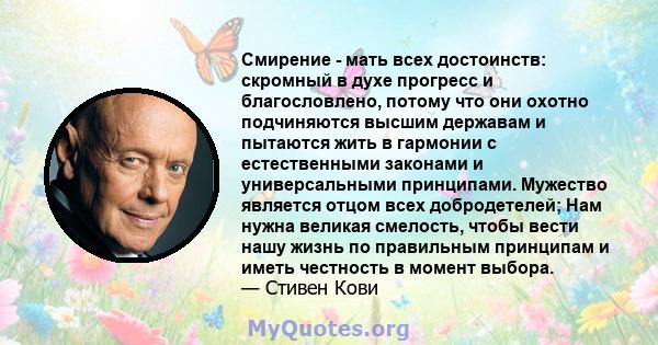 Смирение - мать всех достоинств: скромный в духе прогресс и благословлено, потому что они охотно подчиняются высшим державам и пытаются жить в гармонии с естественными законами и универсальными принципами. Мужество