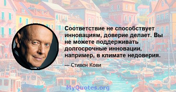 Соответствие не способствует инновациям, доверие делает. Вы не можете поддерживать долгосрочные инновации, например, в климате недоверия.