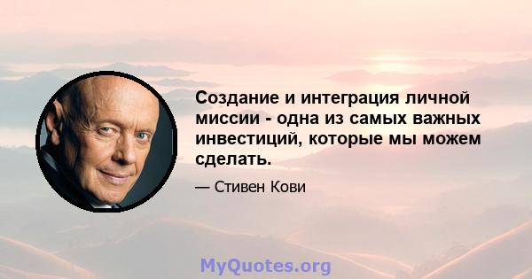 Создание и интеграция личной миссии - одна из самых важных инвестиций, которые мы можем сделать.