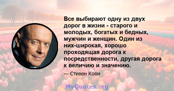 Все выбирают одну из двух дорог в жизни - старого и молодых, богатых и бедных, мужчин и женщин. Один из них-широкая, хорошо проходящая дорога к посредственности, другая дорога к величию и значению.