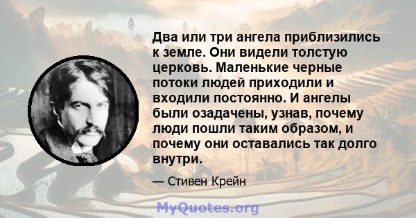 Два или три ангела приблизились к земле. Они видели толстую церковь. Маленькие черные потоки людей приходили и входили постоянно. И ангелы были озадачены, узнав, почему люди пошли таким образом, и почему они оставались