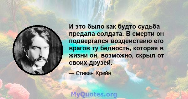 И это было как будто судьба предала солдата. В смерти он подвергался воздействию его врагов ту бедность, которая в жизни он, возможно, скрыл от своих друзей.