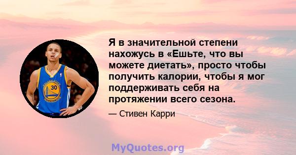 Я в значительной степени нахожусь в «Ешьте, что вы можете диетать», просто чтобы получить калории, чтобы я мог поддерживать себя на протяжении всего сезона.