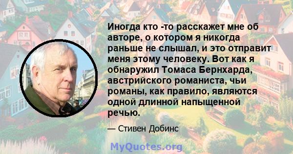 Иногда кто -то расскажет мне об авторе, о котором я никогда раньше не слышал, и это отправит меня этому человеку. Вот как я обнаружил Томаса Бернхарда, австрийского романиста, чьи романы, как правило, являются одной