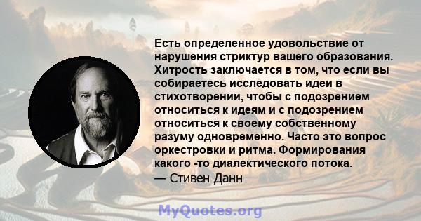 Есть определенное удовольствие от нарушения стриктур вашего образования. Хитрость заключается в том, что если вы собираетесь исследовать идеи в стихотворении, чтобы с подозрением относиться к идеям и с подозрением