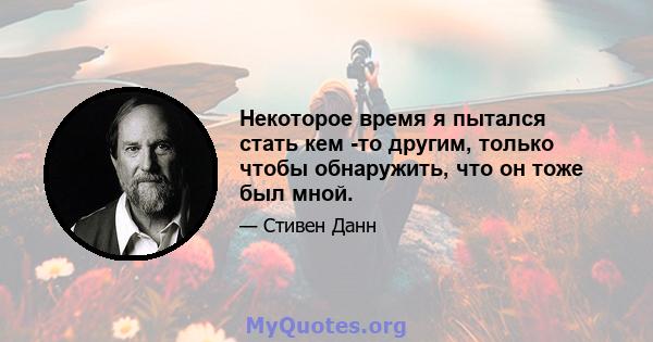 Некоторое время я пытался стать кем -то другим, только чтобы обнаружить, что он тоже был мной.