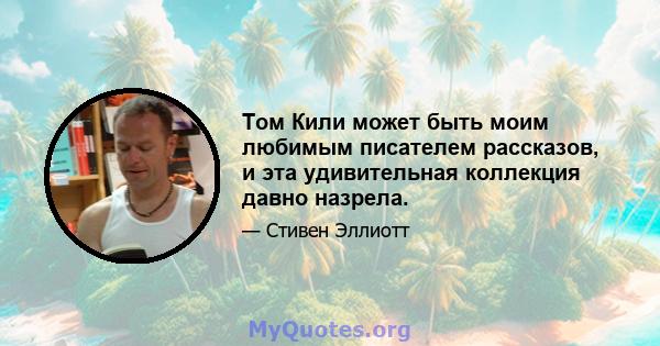 Том Кили может быть моим любимым писателем рассказов, и эта удивительная коллекция давно назрела.