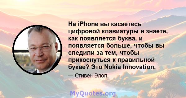 На iPhone вы касаетесь цифровой клавиатуры и знаете, как появляется буква, и появляется больше, чтобы вы следили за тем, чтобы прикоснуться к правильной букве? Это Nokia Innovation.