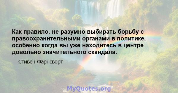 Как правило, не разумно выбирать борьбу с правоохранительными органами в политике, особенно когда вы уже находитесь в центре довольно значительного скандала.