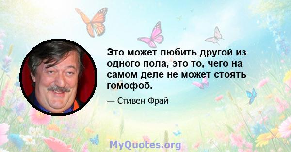 Это может любить другой из одного пола, это то, чего на самом деле не может стоять гомофоб.