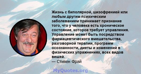 Жизнь с биполярной, шизофренией или любым другим психическим заболеванием принимает признание того, что у человека есть хроническое состояние, которое требует управления. Управление может быть посредством