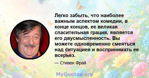 Легко забыть, что наиболее важным аспектом комедии, в конце концов, ее великая спасительная грация, является его двусмысленность. Вы можете одновременно смеяться над ситуацией и воспринимать ее всерьез.