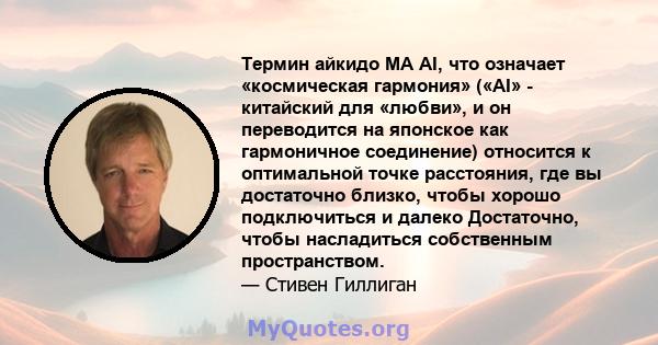 Термин айкидо MA AI, что означает «космическая гармония» («AI» - китайский для «любви», и он переводится на японское как гармоничное соединение) относится к оптимальной точке расстояния, где вы достаточно близко, чтобы