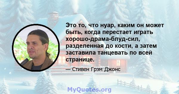 Это то, что нуар, каким он может быть, когда перестает играть хорошо-драма-блуд-сил, разделенная до кости, а затем заставила танцевать по всей странице.