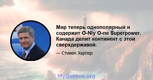 Мир теперь однополярный и содержит O-Nly O-ne Superpower. Канада делит континент с этой сверхдержавой.