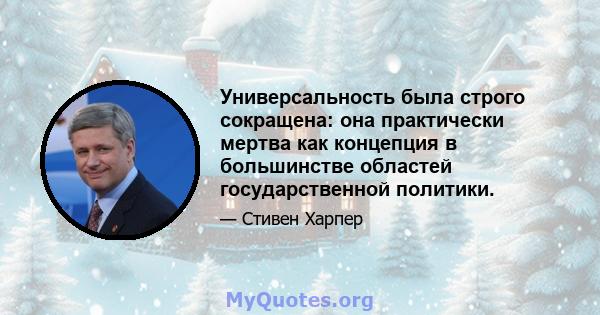 Универсальность была строго сокращена: она практически мертва как концепция в большинстве областей государственной политики.