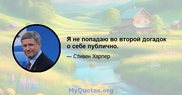 Я не попадаю во второй догадок о себе публично.