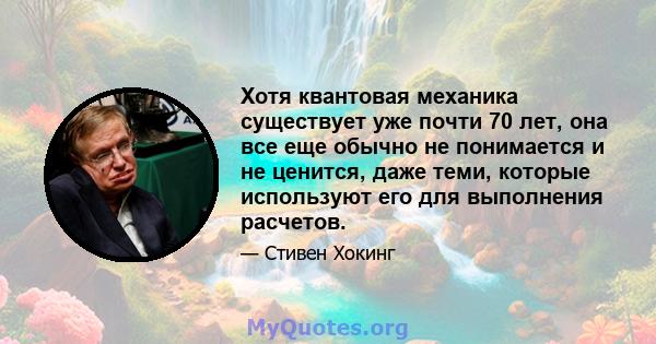 Хотя квантовая механика существует уже почти 70 лет, она все еще обычно не понимается и не ценится, даже теми, которые используют его для выполнения расчетов.