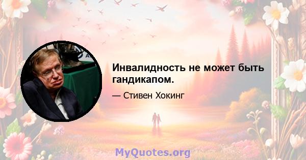 Инвалидность не может быть гандикапом.