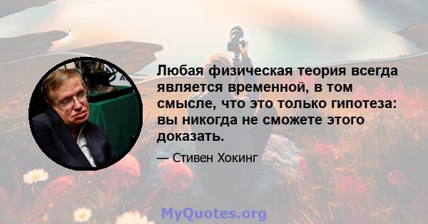 Любая физическая теория всегда является временной, в том смысле, что это только гипотеза: вы никогда не сможете этого доказать.