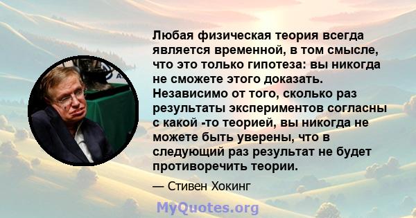 Любая физическая теория всегда является временной, в том смысле, что это только гипотеза: вы никогда не сможете этого доказать. Независимо от того, сколько раз результаты экспериментов согласны с какой -то теорией, вы