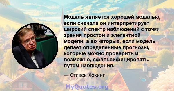 Модель является хорошей моделью, если сначала он интерпретирует широкий спектр наблюдений с точки зрения простой и элегантной модели, а во -вторых, если модель делает определенные прогнозы, которые можно проверить и,