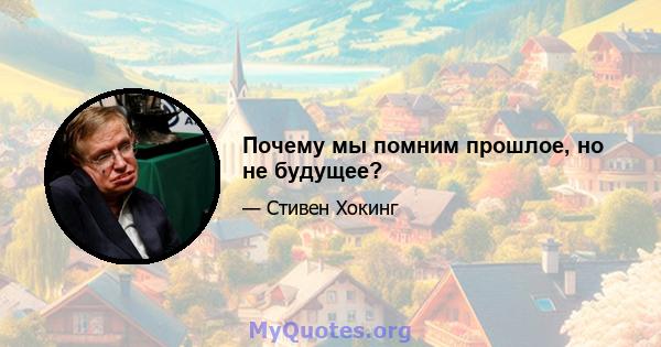 Почему мы помним прошлое, но не будущее?