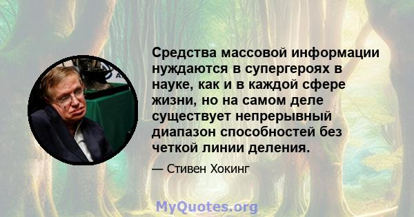 Средства массовой информации нуждаются в супергероях в науке, как и в каждой сфере жизни, но на самом деле существует непрерывный диапазон способностей без четкой линии деления.