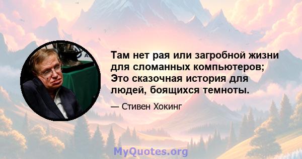 Там нет рая или загробной жизни для сломанных компьютеров; Это сказочная история для людей, боящихся темноты.