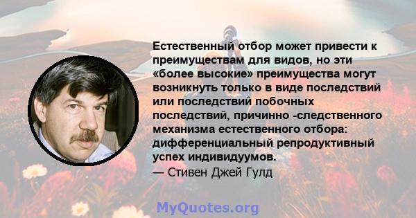 Естественный отбор может привести к преимуществам для видов, но эти «более высокие» преимущества могут возникнуть только в виде последствий или последствий побочных последствий, причинно -следственного механизма