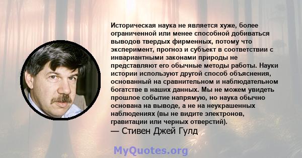 Историческая наука не является хуже, более ограниченной или менее способной добиваться выводов твердых фирменных, потому что эксперимент, прогноз и субъект в соответствии с инвариантными законами природы не представляют 