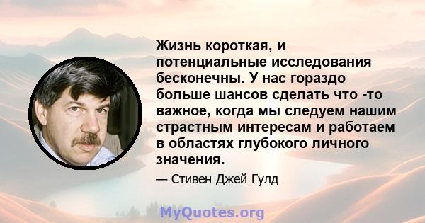 Жизнь короткая, и потенциальные исследования бесконечны. У нас гораздо больше шансов сделать что -то важное, когда мы следуем нашим страстным интересам и работаем в областях глубокого личного значения.