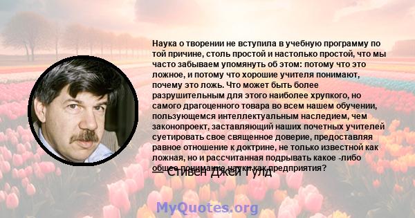 Наука о творении не вступила в учебную программу по той причине, столь простой и настолько простой, что мы часто забываем упомянуть об этом: потому что это ложное, и потому что хорошие учителя понимают, почему это ложь. 