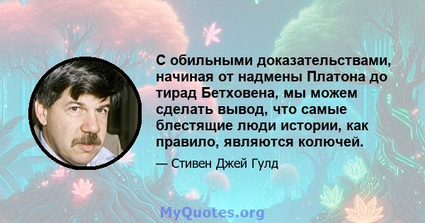 С обильными доказательствами, начиная от надмены Платона до тирад Бетховена, мы можем сделать вывод, что самые блестящие люди истории, как правило, являются колючей.