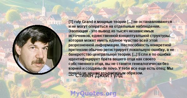 [T] ruly Grand и мощные теории [...] не останавливаются и не могут опираться на отдельные наблюдения. Эволюция - это вывод из тысяч независимых источников, единственной концептуальной структуры, которая может иметь