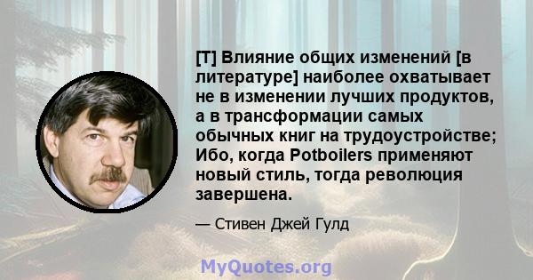 [T] Влияние общих изменений [в литературе] наиболее охватывает не в изменении лучших продуктов, а в трансформации самых обычных книг на трудоустройстве; Ибо, когда Potboilers применяют новый стиль, тогда революция