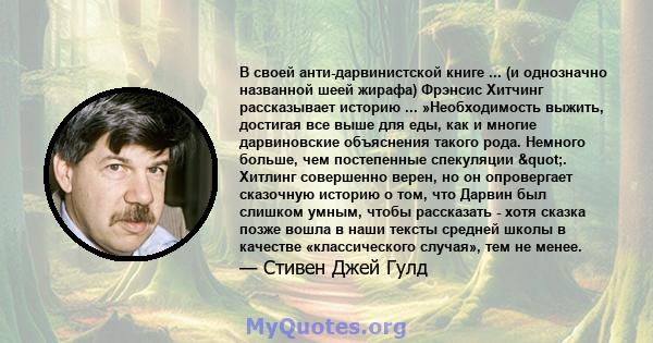 В своей анти-дарвинистской книге ... (и однозначно названной шеей жирафа) Фрэнсис Хитчинг рассказывает историю ... »Необходимость выжить, достигая все выше для еды, как и многие дарвиновские объяснения такого рода.