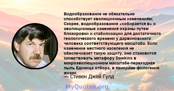 Видообразование не обязательно способствует эволюционным изменениям; Скорее, видообразование «собирается в» и эволюционные изменения охраны путем блокировки и стабилизации для достаточного геологического времени у