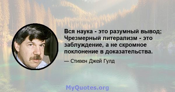 Вся наука - это разумный вывод; Чрезмерный литерализм - это заблуждение, а не скромное поклонение в доказательства.