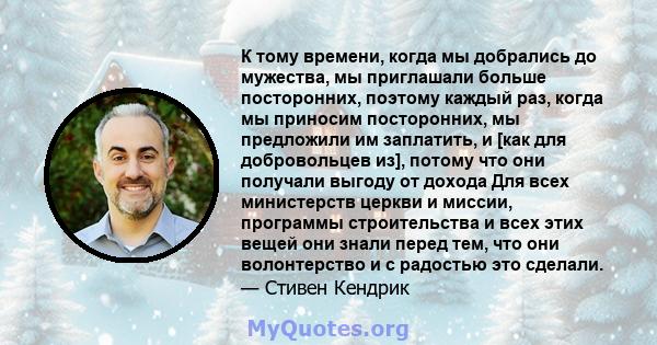 К тому времени, когда мы добрались до мужества, мы приглашали больше посторонних, поэтому каждый раз, когда мы приносим посторонних, мы предложили им заплатить, и [как для добровольцев из], потому что они получали