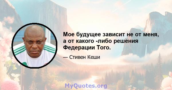 Мое будущее зависит не от меня, а от какого -либо решения Федерации Того.