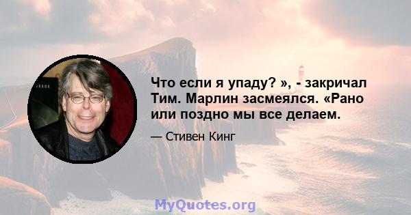 Что если я упаду? », - закричал Тим. Марлин засмеялся. «Рано или поздно мы все делаем.