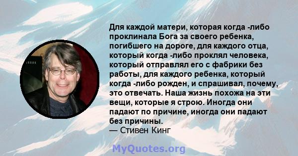 Для каждой матери, которая когда -либо проклинала Бога за своего ребенка, погибшего на дороге, для каждого отца, который когда -либо проклял человека, который отправлял его с фабрики без работы, для каждого ребенка,