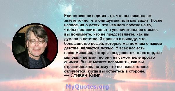 Единственное в детях - то, что вы никогда не знаете точно, что они думают или как видят. После написания о детях, что немного похоже на то, чтобы поставить опыт в увеличительное стекло, вы понимаете, что не