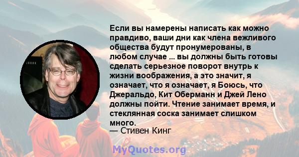 Если вы намерены написать как можно правдиво, ваши дни как члена вежливого общества будут пронумерованы, в любом случае ... вы должны быть готовы сделать серьезное поворот внутрь к жизни воображения, а это значит, я