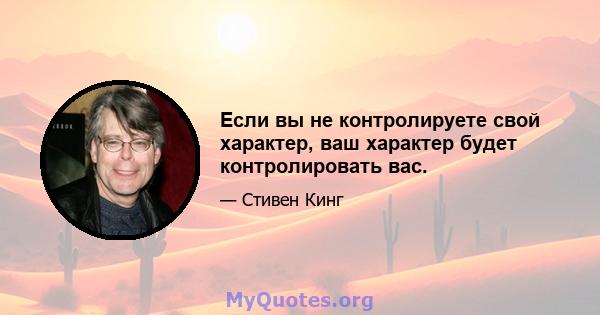 Если вы не контролируете свой характер, ваш характер будет контролировать вас.