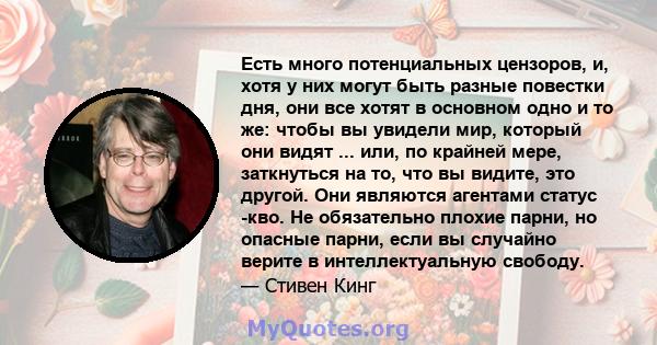 Есть много потенциальных цензоров, и, хотя у них могут быть разные повестки дня, они все хотят в основном одно и то же: чтобы вы увидели мир, который они видят ... или, по крайней мере, заткнуться на то, что вы видите,